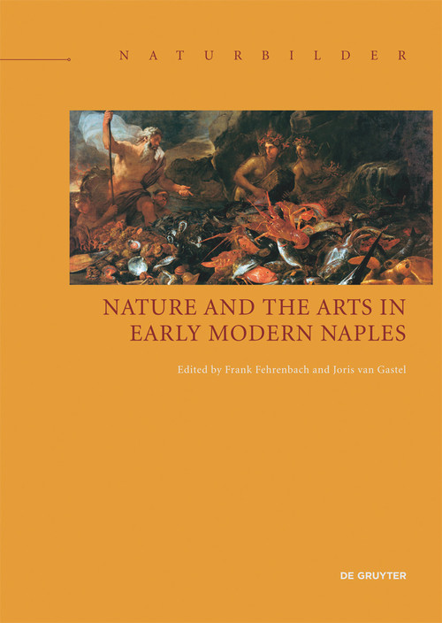 Nature and the Arts in Early Modern Naples by Frank Fehrenbach, Joris van Gastel, 9783110599220
