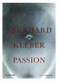 Bernhard Kleber (Passion) by Bernhard Kleber, Daniela Hammer-Tugendhat, Franz Schuh, 9783110602883