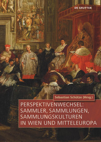 Perspektivenwechsel: Sammler, Sammlungen, Sammlungskulturen in Wien und Mitteleuropa by Sebastian Schütze, 9783110605006