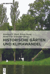 Historische Gärten und Klimawandel (Eine Aufgabe für Gartendenkmalpflege, Wissenschaft und Gesellschaft) by Reinhard F. Hüttl, Karen David, Bernd Uwe Schneider, 9783110607482