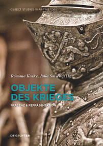 Objekte des Krieges (Präsenz & Repräsentation) by Romana Kaske, Julia Saviello, 9783110608090