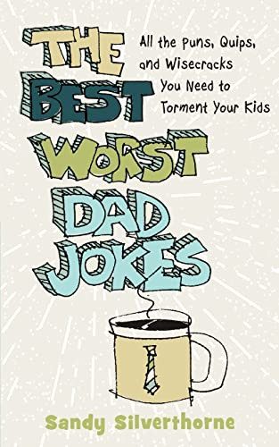 The Best Worst Dad Jokes (All the Puns, Quips, and Wisecracks You Need to Torment Your Kids) by Sandy Silverthorne, 9780800740337