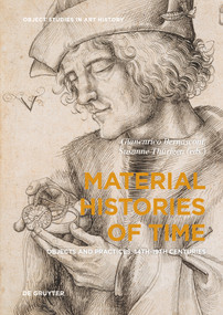 Material Histories of Time (Objects and Practices, 14th-19th Centuries) by Gianenrico Bernasconi, Susanne Thürigen, 9783110622133