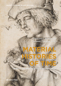 Material Histories of Time (Objects and Practices, 14th-19th Centuries) by Gianenrico Bernasconi, Susanne Thürigen, 9783110622133