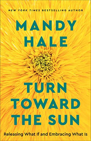 Turn Toward the Sun (Releasing What If and Embracing What Is) by Mandy Hale, 9780800738822