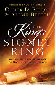 The King's Signet Ring (Understanding the Significance of God's Covenant with You) by Chuck D. Pierce, Alemu Beeftu, Dutch Sheets, 9780800762551