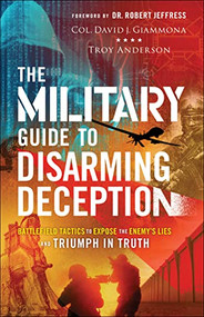 The Military Guide to Disarming Deception (Battlefield Tactics to Expose the Enemy's Lies and Triumph in Truth) by Col. David J. Giammona, Troy Anderson, Dr. Robert Jeffress, 9780800762582