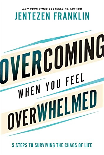 Overcoming When You Feel Overwhelmed (5 Steps to Surviving the Chaos of Life) by Jentezen Franklin, 9780800799830
