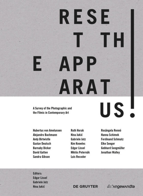 RESET THE APPARATUS! (A Survey of the Photographic and the Filmic in Contemporary Art) by Edgar Lissel, Gabriele Jutz, Nina Jukić, 9783110630688