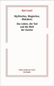 Mythisches, Magisches, Makabres (Das Leben, der Tod und die Welt der Geister) (German Edition) by Kurt Lussi, Christoph Lichtin, 9783110635706