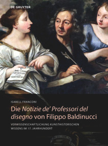 Die Notizie de' Professori del disegno von Filippo Baldinucci (Verwissenschaftlichung kunsthistorischen Wissens im 17. Jahrhundert) (German Edition) by Isabell Franconi, 9783110638011