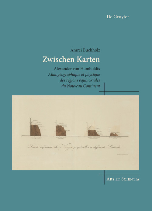 Zwischen Karten (Alexander von Humboldts Atlas géographique et physique des régions équinoxiales du Nouveau Continent) (German Edition) by Amrei Buchholz, 9783110638073