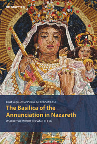 The Basilica of the Annunciation in Nazareth (Where the word became flesh) by Einat Segal, Gil Fishhof, Assaf Pinkus, 9783110645149