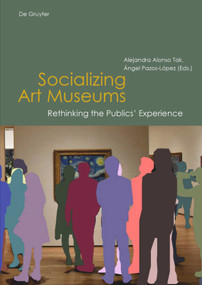 Socializing Art Museums (Rethinking the Publics' Experience) by Alejandra Alonso Tak, Ángel Pazos-López, 9783110646320