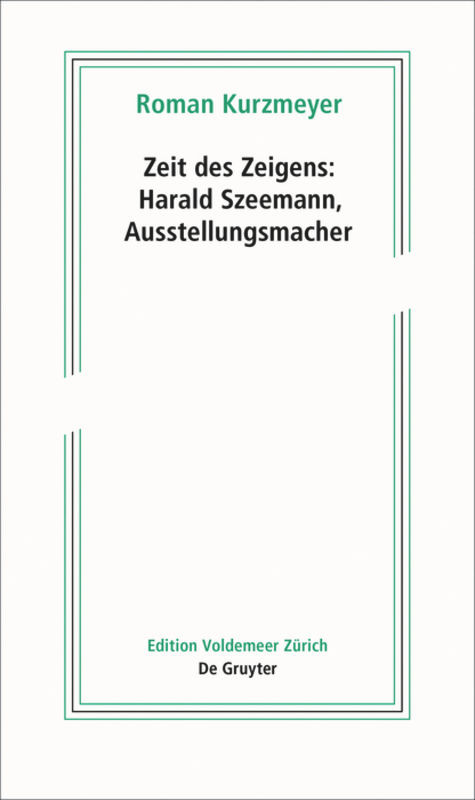 Zeit des Zeigens - Harald Szeemann, Ausstellungsmacher (German Edition) by Roman Kurzmeyer, 9783110658774