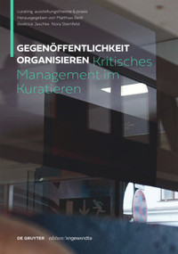 Gegenöffentlichkeit organisieren (Kritisches Management im Kuratieren) (German Edition) by Matthias Beitl, Beatrice Jaschke, Nora Sternfeld, 9783110662368