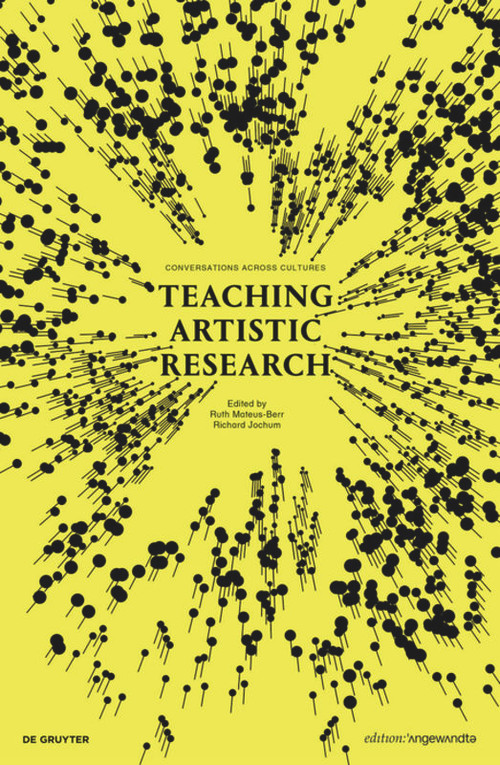 Teaching Artistic Research (Conversations Across Cultures) by Ruth Mateus-Berr, Richard Jochum, 9783110662399