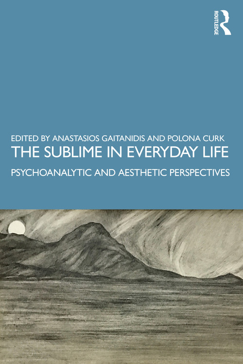 The Sublime in Everyday Life (Psychoanalytic and Aesthetic Perspectives) by Anastasios Gaitanidis, Polona Curk, 9780367202972