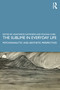 The Sublime in Everyday Life (Psychoanalytic and Aesthetic Perspectives) by Anastasios Gaitanidis, Polona Curk, 9780367202972