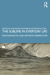The Sublime in Everyday Life (Psychoanalytic and Aesthetic Perspectives) by Anastasios Gaitanidis, Polona Curk, 9780367202972