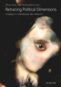 Retracing Political Dimensions (Strategies in Contemporary New Media Art) by Oliver Grau, Inge Hinterwaldner, 9783110670943