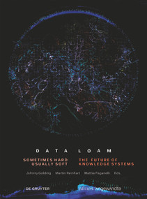 Data Loam (Sometimes Hard, Usually Soft. The Future of Knowledge Systems) by Johnny Golding, Martin Reinhart, Mattia Paganelli, 9783110680072