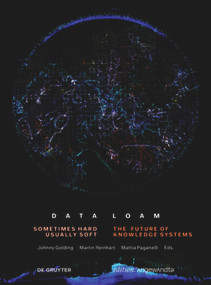 Data Loam (Sometimes Hard, Usually Soft. The Future of Knowledge Systems) by Johnny Golding, Martin Reinhart, Mattia Paganelli, 9783110680072
