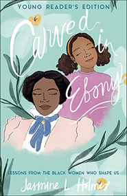 Carved in Ebony (Lessons from the Black Women Who Shape Us) - 9780764238864 by Jasmine L. Holmes, 9780764238864