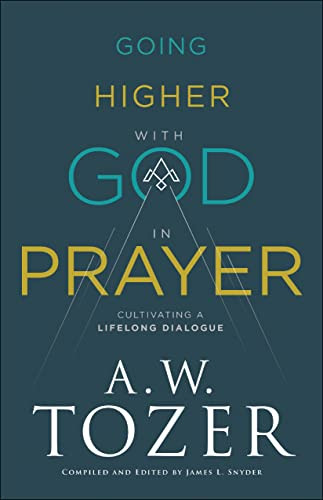 Going Higher with God in Prayer (Cultivating a Lifelong Dialogue) by A.W. Tozer, James L. Snyder, 9780764234040