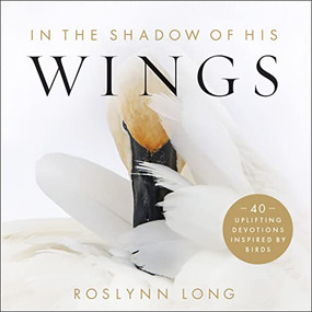 In the Shadow of His Wings (40 Uplifting Devotions Inspired by Birds) by Roslynn Long, 9780764239489