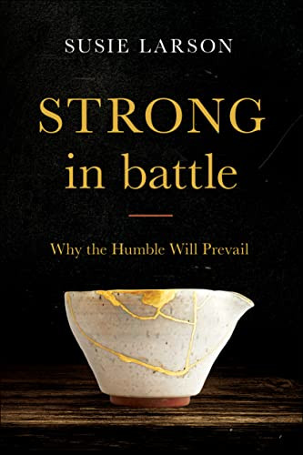 Strong in Battle (Why the Humble Will Prevail) by Susie Larson, 9780764231711