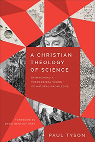 A Christian Theology of Science (Reimagining a Theological Vision of Natural Knowledge) by Paul Tyson, David Bentley Hart, 9781540965516