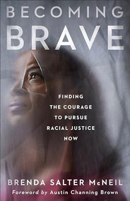 Becoming Brave (Finding the Courage to Pursue Racial Justice Now) by Brenda Salter McNeil, Austin Channing Brown, 9781587435799