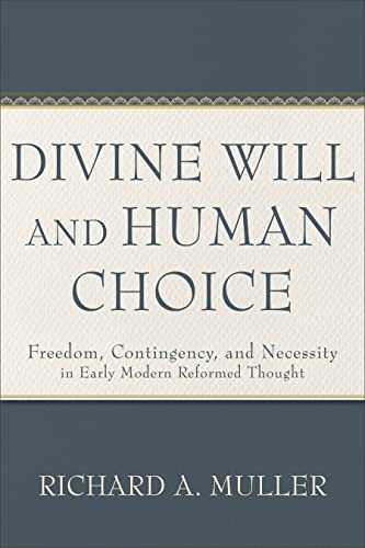 Divine Will and Human Choice (Freedom, Contingency, and Necessity in Early Modern Reformed Thought) by Richard A. Muller, 9781540965981
