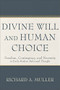 Divine Will and Human Choice (Freedom, Contingency, and Necessity in Early Modern Reformed Thought) by Richard A. Muller, 9781540965981