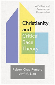 Christianity and Critical Race Theory (A Faithful and Constructive Conversation) by Robert Chao Romero, Jeff M. Liou, 9781540965196