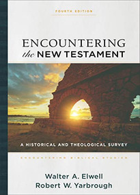 Encountering the New Testament (A Historical and Theological Survey) by Walter A. Elwell, Robert W. Yarbrough, Walter A. Elwell, 9781540964168