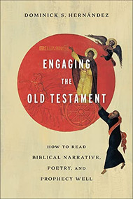 Engaging the Old Testament (How to Read Biblical Narrative, Poetry, and Prophecy Well) by Dominick S. Hernández, 9781540962836