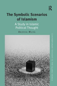 The Symbolic Scenarios of Islamism (A Study in Islamic Political Thought) - 9781138048331 by Andrea Mura, 9781138048331