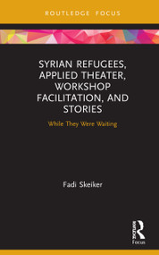Syrian Refugees, Applied Theater, Workshop Facilitation, and Stories (While They Were Waiting) by Fadi Skeiker, 9780367469528
