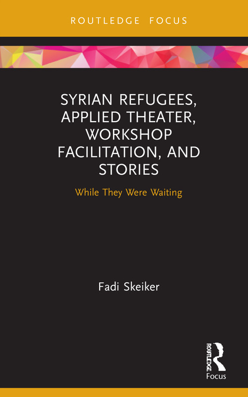Syrian Refugees, Applied Theater, Workshop Facilitation, and Stories (While They Were Waiting) by Fadi Skeiker, 9780367469528