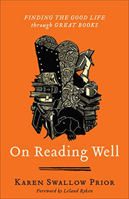 On Reading Well (Finding the Good Life through Great Books) by Karen Swallow Prior, Leland Ryken, 9781587435836