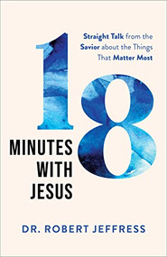 18 Minutes with Jesus (Straight Talk from the Savior about the Things That Matter Most) by Dr. Robert Jeffress, 9781540900487