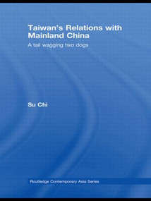 Taiwan's Relations with Mainland China (A Tail Wagging Two Dogs) by Chi Su, 9780415589994