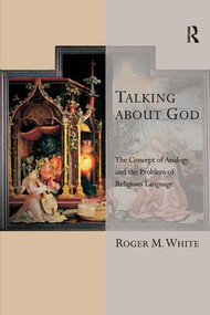 Talking about God (The Concept of Analogy and the Problem of Religious Language) by Roger M. White, 9781409400424