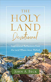 The Holy Land Devotional (Inspirational Reflections from the Land Where Jesus Walked) by John A. Beck, 9781540901811
