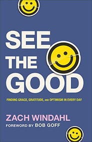 See the Good (Finding Grace, Gratitude, and Optimism in Every Day) by Zach Windahl, Bob Goff, 9780764241000