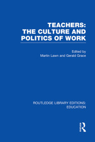 Teachers: The Culture and Politics of Work (RLE Edu N) by Martin Lawn, Gerald Grace, 9780415753166