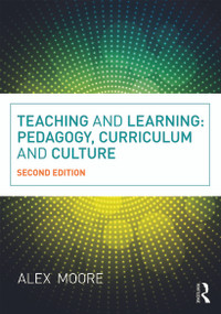 Teaching and Learning (Pedagogy, Curriculum and Culture) by Alex Moore, 9780415663649