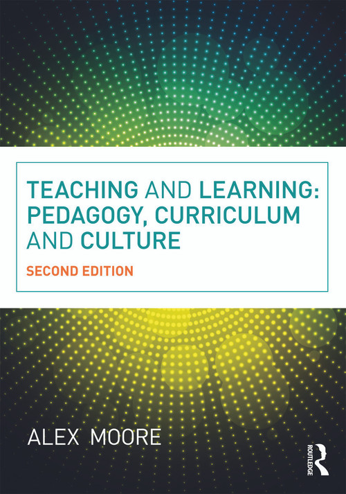 Teaching and Learning (Pedagogy, Curriculum and Culture) by Alex Moore, 9780415663649